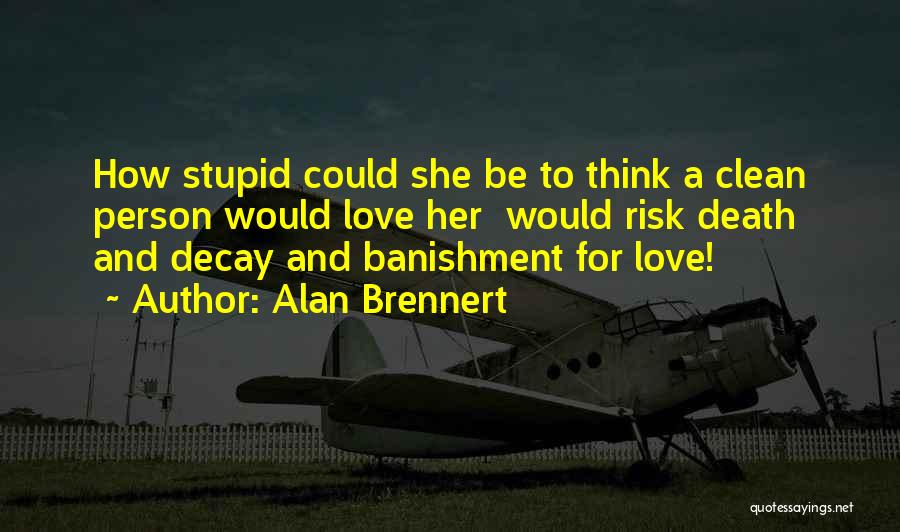 Alan Brennert Quotes: How Stupid Could She Be To Think A Clean Person Would Love Her Would Risk Death And Decay And Banishment