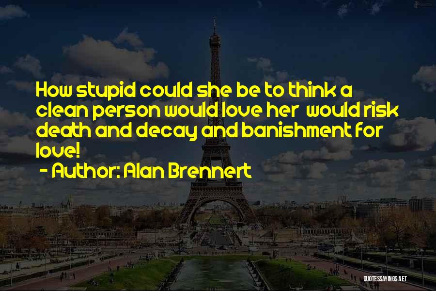 Alan Brennert Quotes: How Stupid Could She Be To Think A Clean Person Would Love Her Would Risk Death And Decay And Banishment