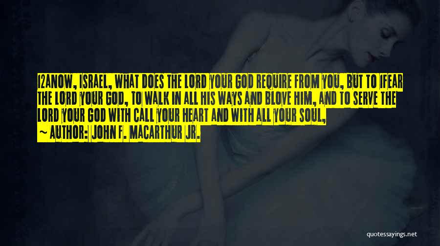 John F. MacArthur Jr. Quotes: 12anow, Israel, What Does The Lord Your God Require From You, But To 1fear The Lord Your God, To Walk