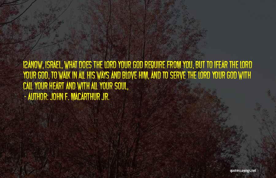 John F. MacArthur Jr. Quotes: 12anow, Israel, What Does The Lord Your God Require From You, But To 1fear The Lord Your God, To Walk