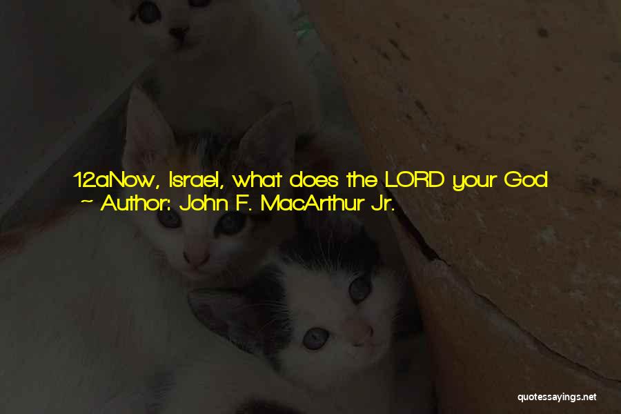 John F. MacArthur Jr. Quotes: 12anow, Israel, What Does The Lord Your God Require From You, But To 1fear The Lord Your God, To Walk