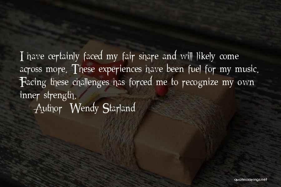 Wendy Starland Quotes: I Have Certainly Faced My Fair Share And Will Likely Come Across More. These Experiences Have Been Fuel For My