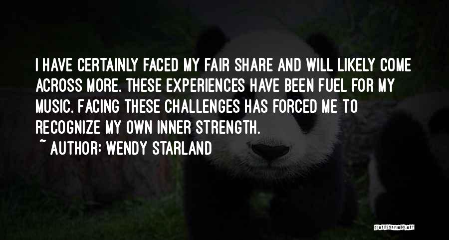 Wendy Starland Quotes: I Have Certainly Faced My Fair Share And Will Likely Come Across More. These Experiences Have Been Fuel For My