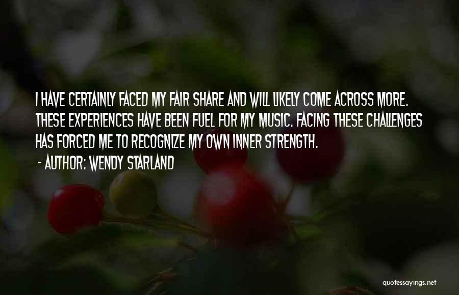 Wendy Starland Quotes: I Have Certainly Faced My Fair Share And Will Likely Come Across More. These Experiences Have Been Fuel For My