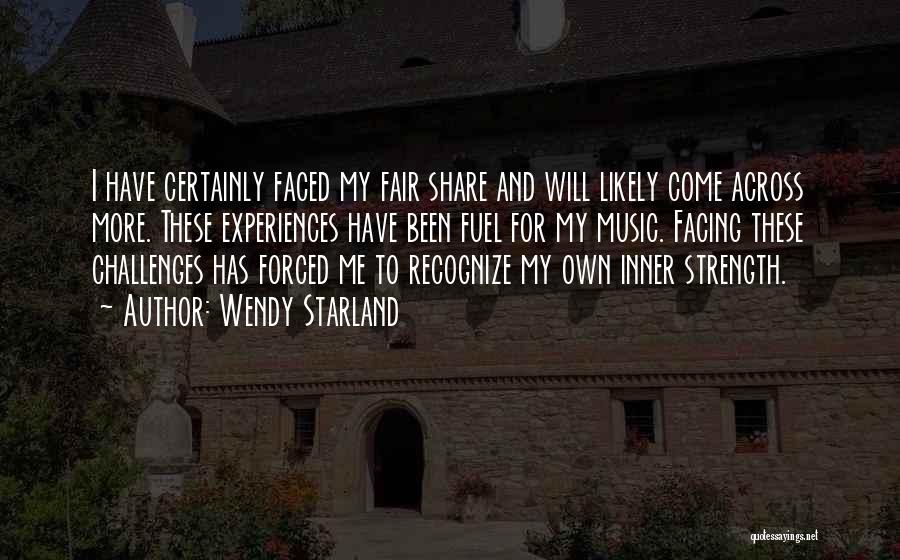 Wendy Starland Quotes: I Have Certainly Faced My Fair Share And Will Likely Come Across More. These Experiences Have Been Fuel For My