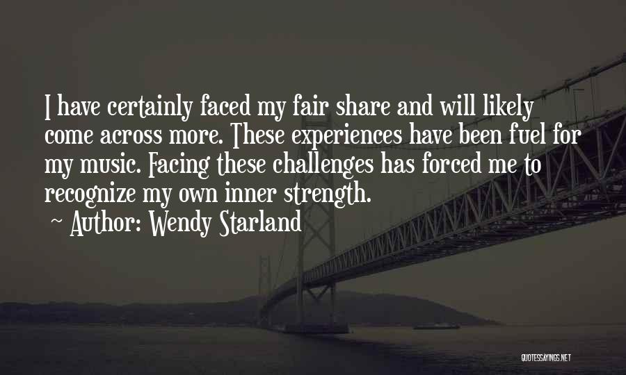 Wendy Starland Quotes: I Have Certainly Faced My Fair Share And Will Likely Come Across More. These Experiences Have Been Fuel For My