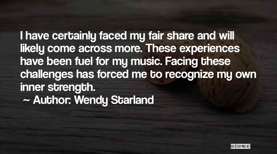 Wendy Starland Quotes: I Have Certainly Faced My Fair Share And Will Likely Come Across More. These Experiences Have Been Fuel For My