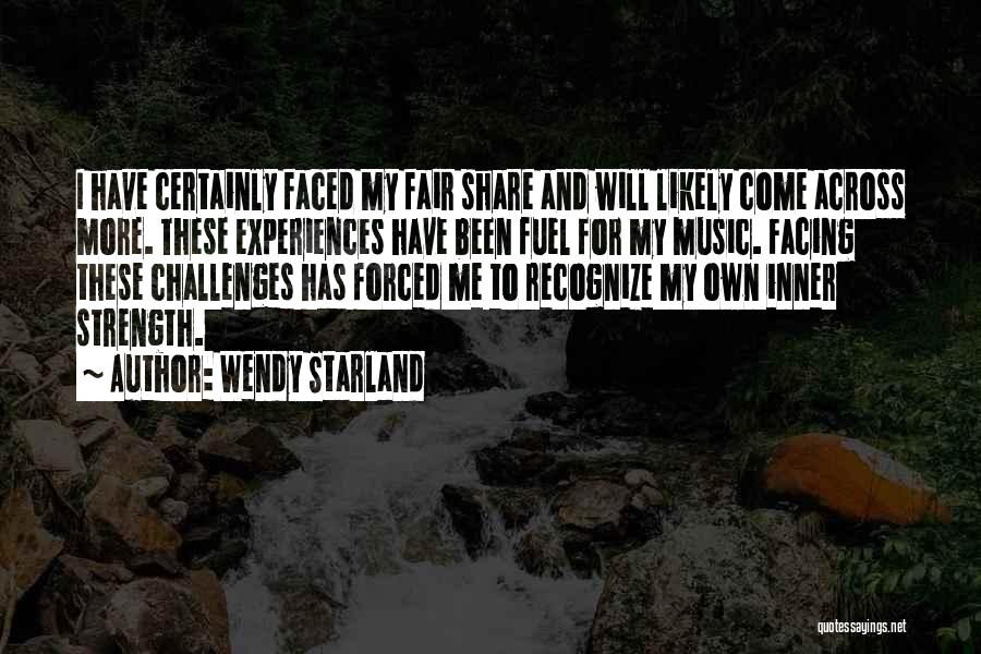 Wendy Starland Quotes: I Have Certainly Faced My Fair Share And Will Likely Come Across More. These Experiences Have Been Fuel For My