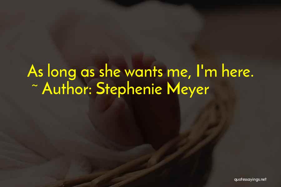 Stephenie Meyer Quotes: As Long As She Wants Me, I'm Here.