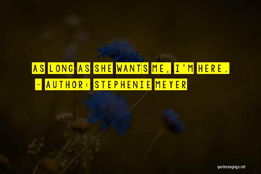 Stephenie Meyer Quotes: As Long As She Wants Me, I'm Here.