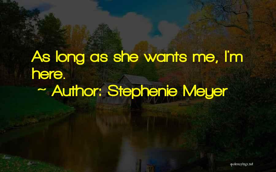 Stephenie Meyer Quotes: As Long As She Wants Me, I'm Here.