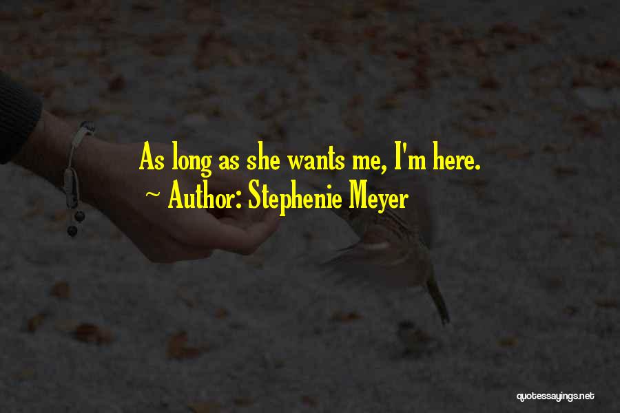 Stephenie Meyer Quotes: As Long As She Wants Me, I'm Here.