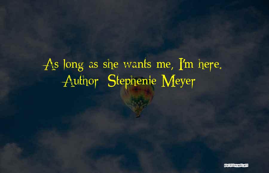 Stephenie Meyer Quotes: As Long As She Wants Me, I'm Here.
