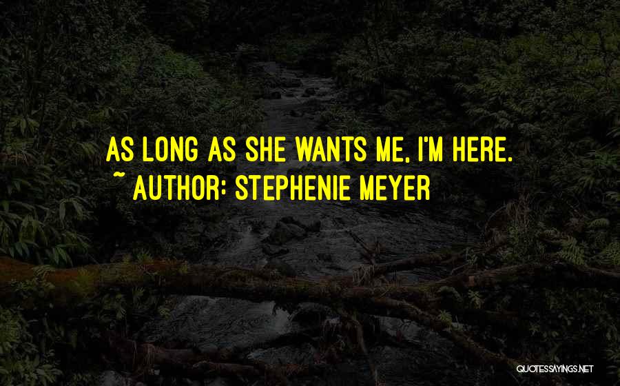 Stephenie Meyer Quotes: As Long As She Wants Me, I'm Here.