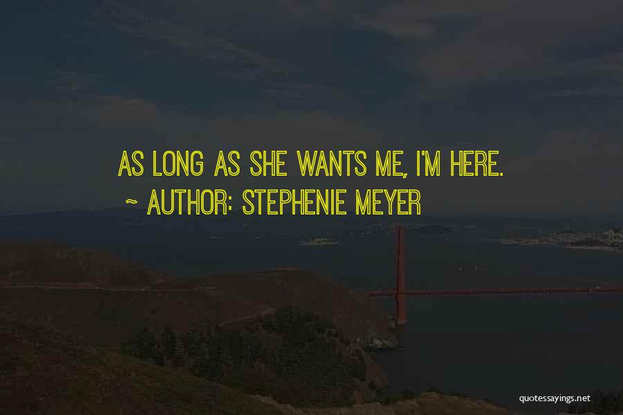 Stephenie Meyer Quotes: As Long As She Wants Me, I'm Here.