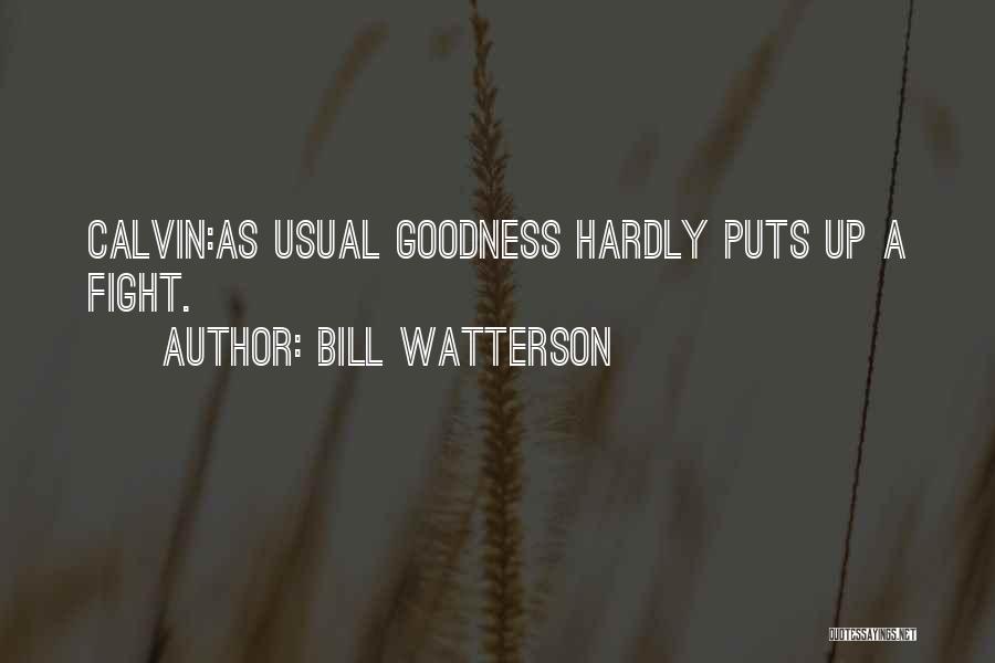 Bill Watterson Quotes: Calvin:as Usual Goodness Hardly Puts Up A Fight.