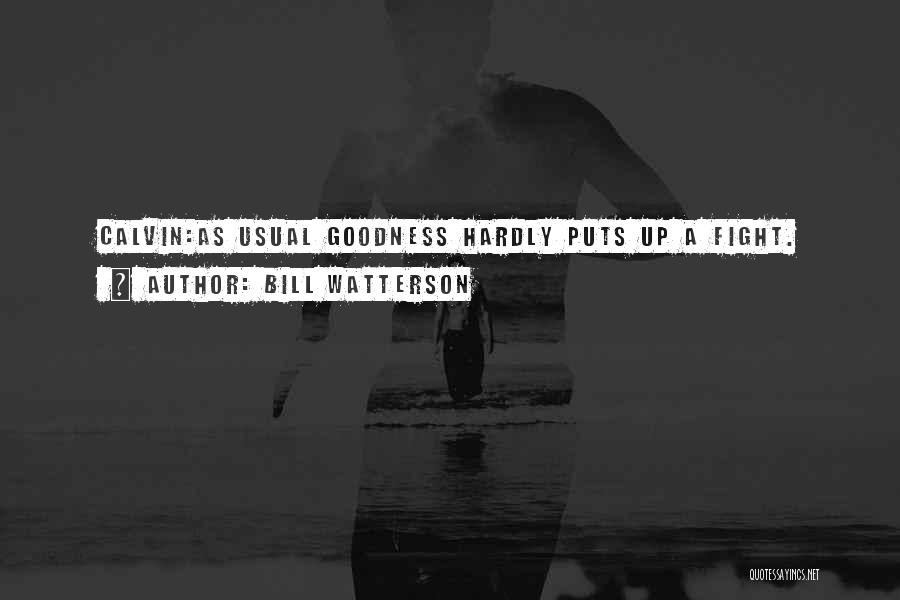 Bill Watterson Quotes: Calvin:as Usual Goodness Hardly Puts Up A Fight.