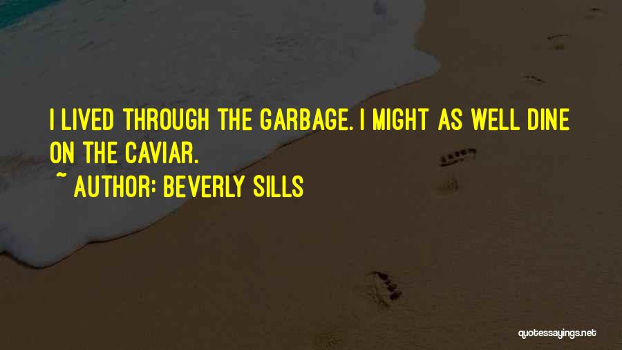 Beverly Sills Quotes: I Lived Through The Garbage. I Might As Well Dine On The Caviar.