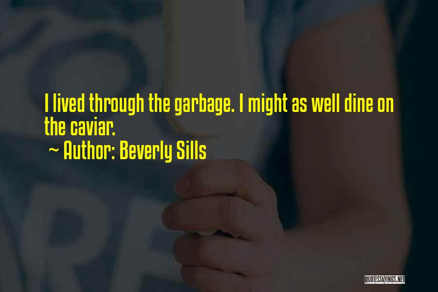 Beverly Sills Quotes: I Lived Through The Garbage. I Might As Well Dine On The Caviar.