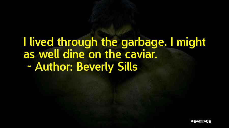 Beverly Sills Quotes: I Lived Through The Garbage. I Might As Well Dine On The Caviar.