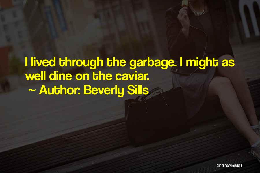 Beverly Sills Quotes: I Lived Through The Garbage. I Might As Well Dine On The Caviar.