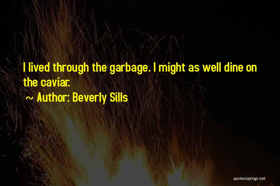 Beverly Sills Quotes: I Lived Through The Garbage. I Might As Well Dine On The Caviar.