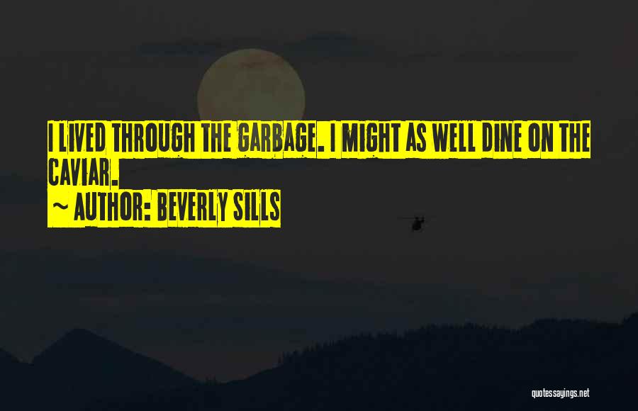 Beverly Sills Quotes: I Lived Through The Garbage. I Might As Well Dine On The Caviar.