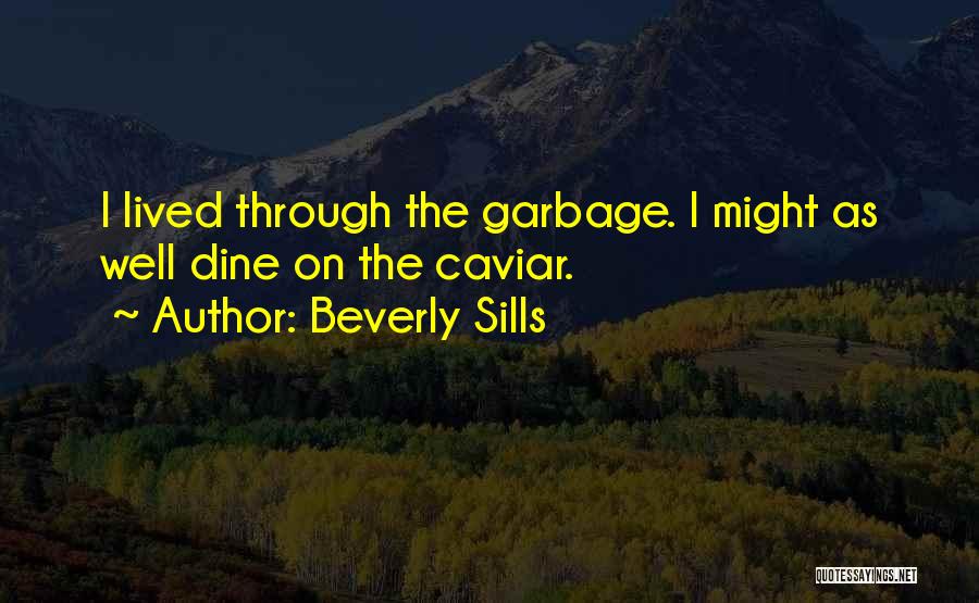 Beverly Sills Quotes: I Lived Through The Garbage. I Might As Well Dine On The Caviar.