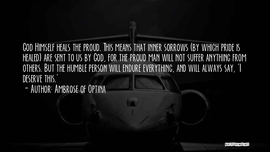 Ambrose Of Optina Quotes: God Himself Heals The Proud. This Means That Inner Sorrows (by Which Pride Is Healed) Are Sent To Us By