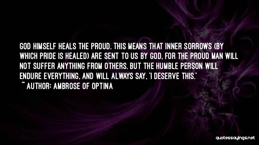 Ambrose Of Optina Quotes: God Himself Heals The Proud. This Means That Inner Sorrows (by Which Pride Is Healed) Are Sent To Us By