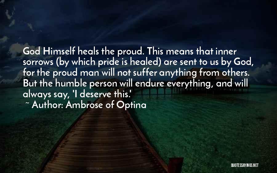 Ambrose Of Optina Quotes: God Himself Heals The Proud. This Means That Inner Sorrows (by Which Pride Is Healed) Are Sent To Us By