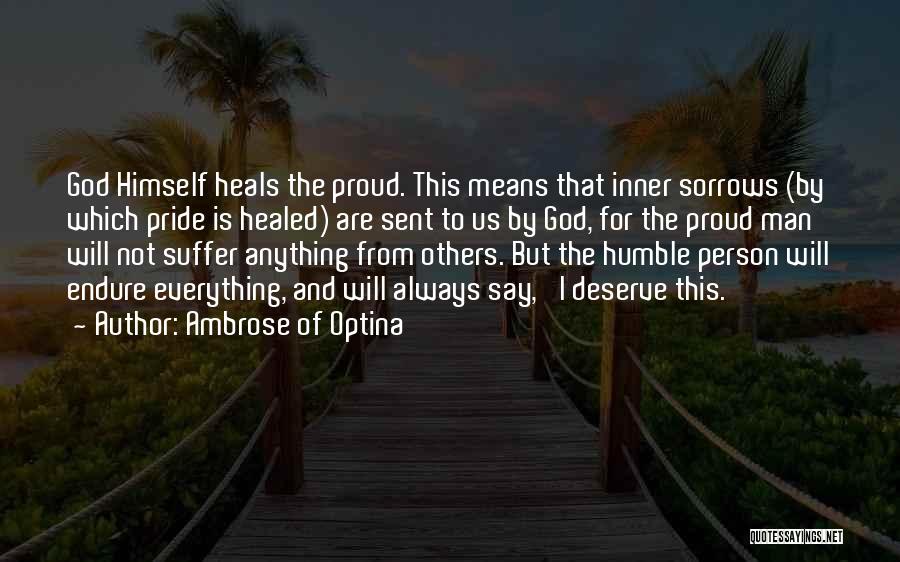 Ambrose Of Optina Quotes: God Himself Heals The Proud. This Means That Inner Sorrows (by Which Pride Is Healed) Are Sent To Us By