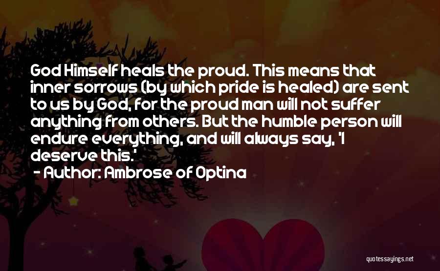 Ambrose Of Optina Quotes: God Himself Heals The Proud. This Means That Inner Sorrows (by Which Pride Is Healed) Are Sent To Us By