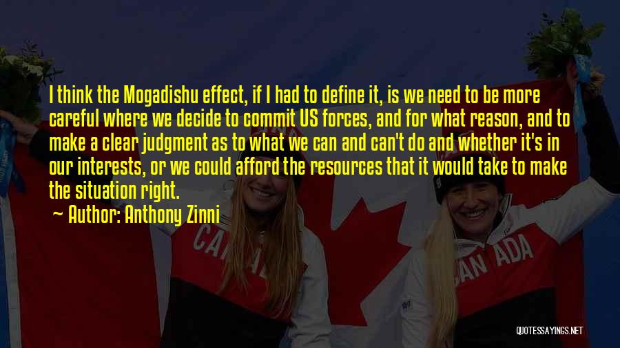 Anthony Zinni Quotes: I Think The Mogadishu Effect, If I Had To Define It, Is We Need To Be More Careful Where We