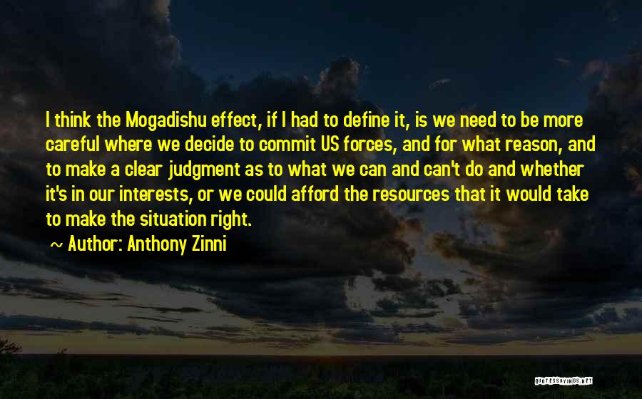 Anthony Zinni Quotes: I Think The Mogadishu Effect, If I Had To Define It, Is We Need To Be More Careful Where We
