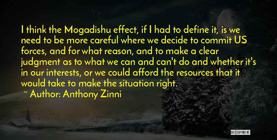 Anthony Zinni Quotes: I Think The Mogadishu Effect, If I Had To Define It, Is We Need To Be More Careful Where We