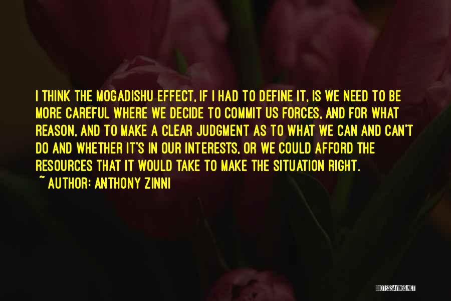 Anthony Zinni Quotes: I Think The Mogadishu Effect, If I Had To Define It, Is We Need To Be More Careful Where We