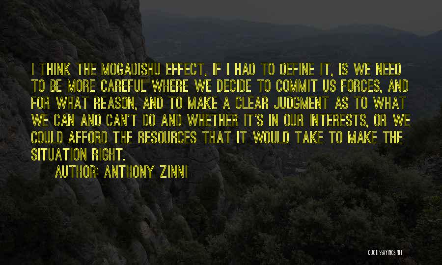 Anthony Zinni Quotes: I Think The Mogadishu Effect, If I Had To Define It, Is We Need To Be More Careful Where We