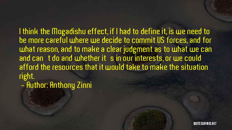 Anthony Zinni Quotes: I Think The Mogadishu Effect, If I Had To Define It, Is We Need To Be More Careful Where We