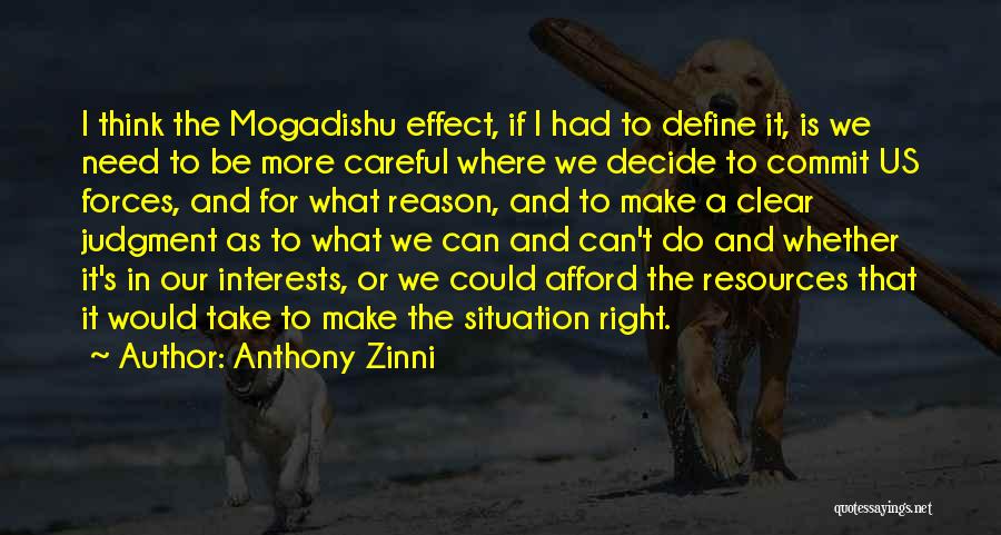 Anthony Zinni Quotes: I Think The Mogadishu Effect, If I Had To Define It, Is We Need To Be More Careful Where We