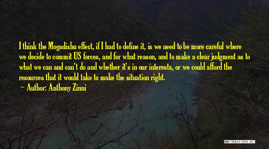 Anthony Zinni Quotes: I Think The Mogadishu Effect, If I Had To Define It, Is We Need To Be More Careful Where We