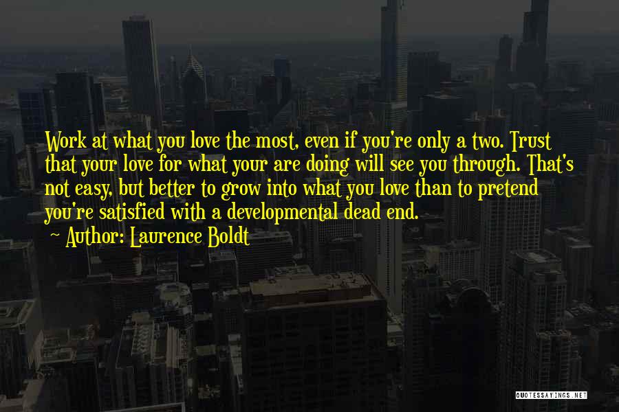 Laurence Boldt Quotes: Work At What You Love The Most, Even If You're Only A Two. Trust That Your Love For What Your