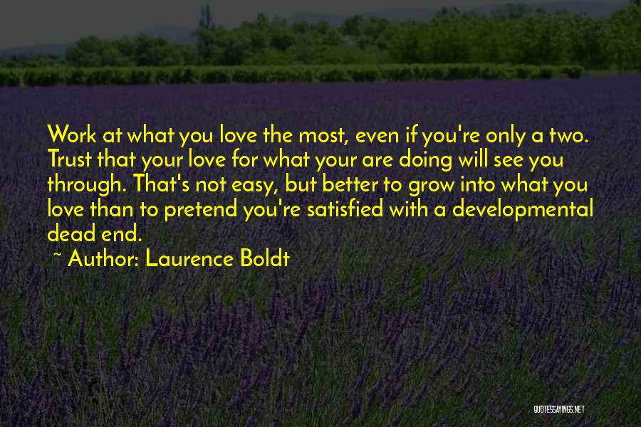 Laurence Boldt Quotes: Work At What You Love The Most, Even If You're Only A Two. Trust That Your Love For What Your