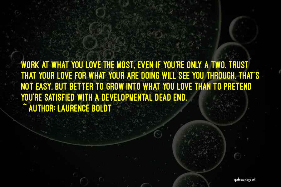 Laurence Boldt Quotes: Work At What You Love The Most, Even If You're Only A Two. Trust That Your Love For What Your