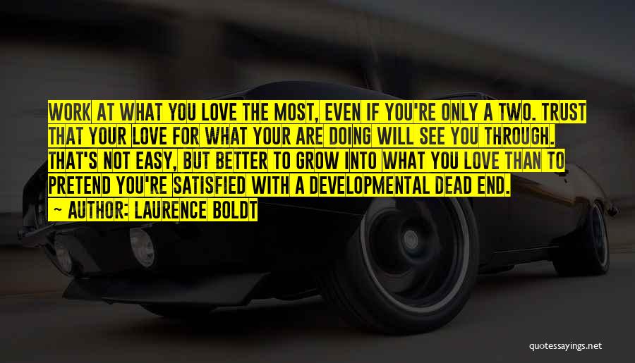 Laurence Boldt Quotes: Work At What You Love The Most, Even If You're Only A Two. Trust That Your Love For What Your