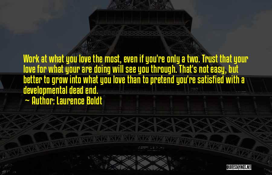 Laurence Boldt Quotes: Work At What You Love The Most, Even If You're Only A Two. Trust That Your Love For What Your