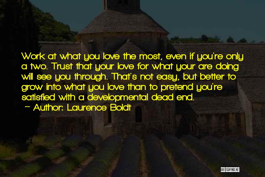 Laurence Boldt Quotes: Work At What You Love The Most, Even If You're Only A Two. Trust That Your Love For What Your