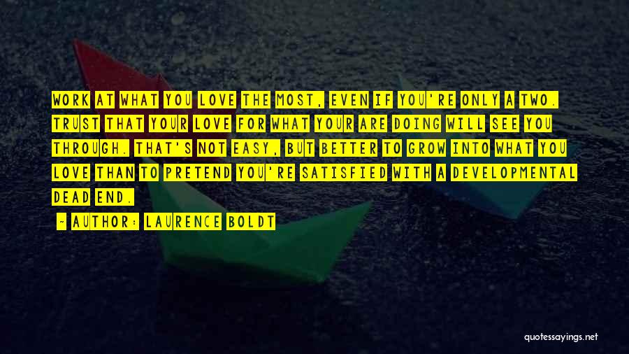 Laurence Boldt Quotes: Work At What You Love The Most, Even If You're Only A Two. Trust That Your Love For What Your