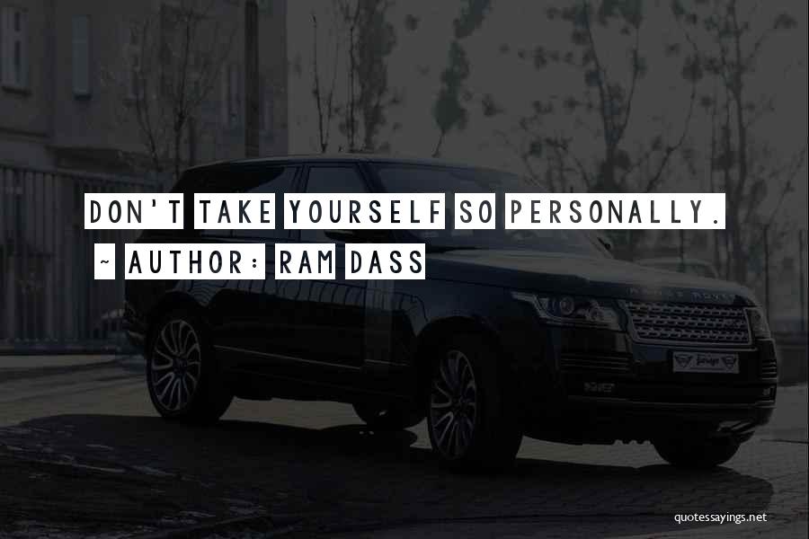 Ram Dass Quotes: Don't Take Yourself So Personally.