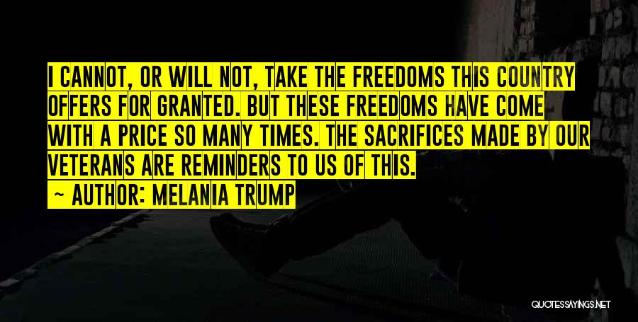 Melania Trump Quotes: I Cannot, Or Will Not, Take The Freedoms This Country Offers For Granted. But These Freedoms Have Come With A